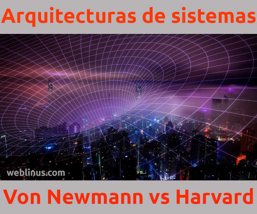 En este momento estás viendo Arquitectura Von Neumann y arquitectura Harvard